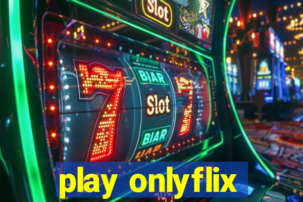 play onlyflix